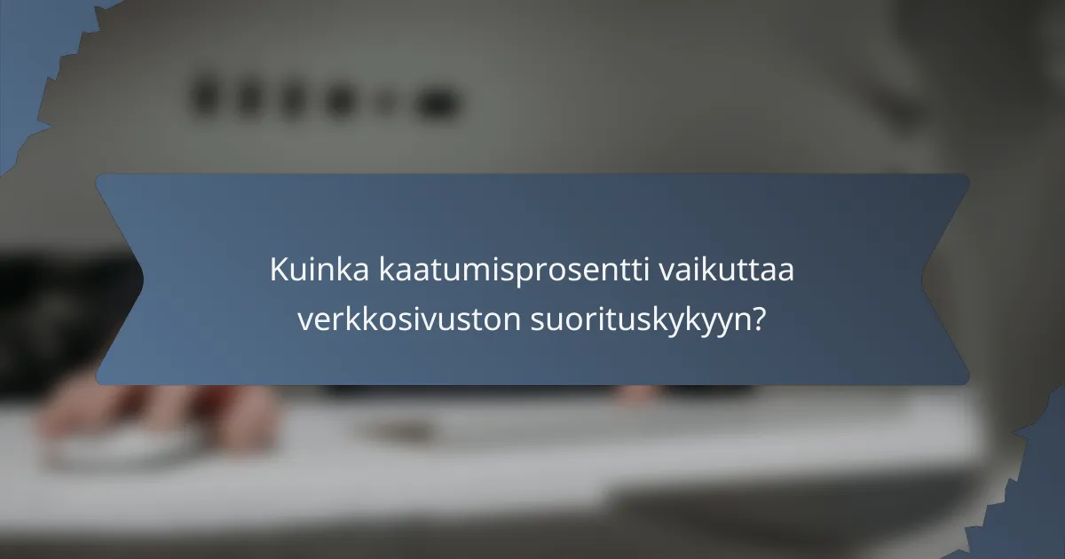 Kuinka kaatumisprosentti vaikuttaa verkkosivuston suorituskykyyn?