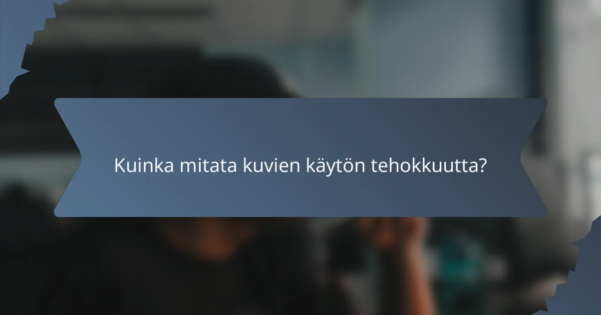 Kuinka mitata kuvien käytön tehokkuutta?