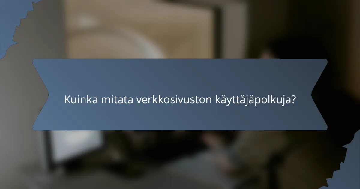 Kuinka mitata verkkosivuston käyttäjäpolkuja?