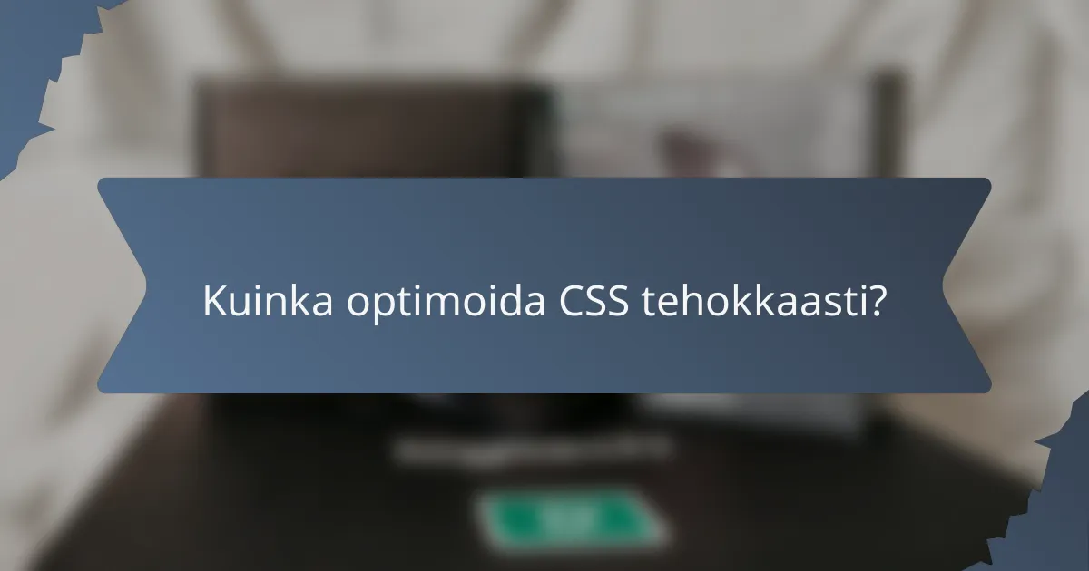 Kuinka optimoida CSS tehokkaasti?