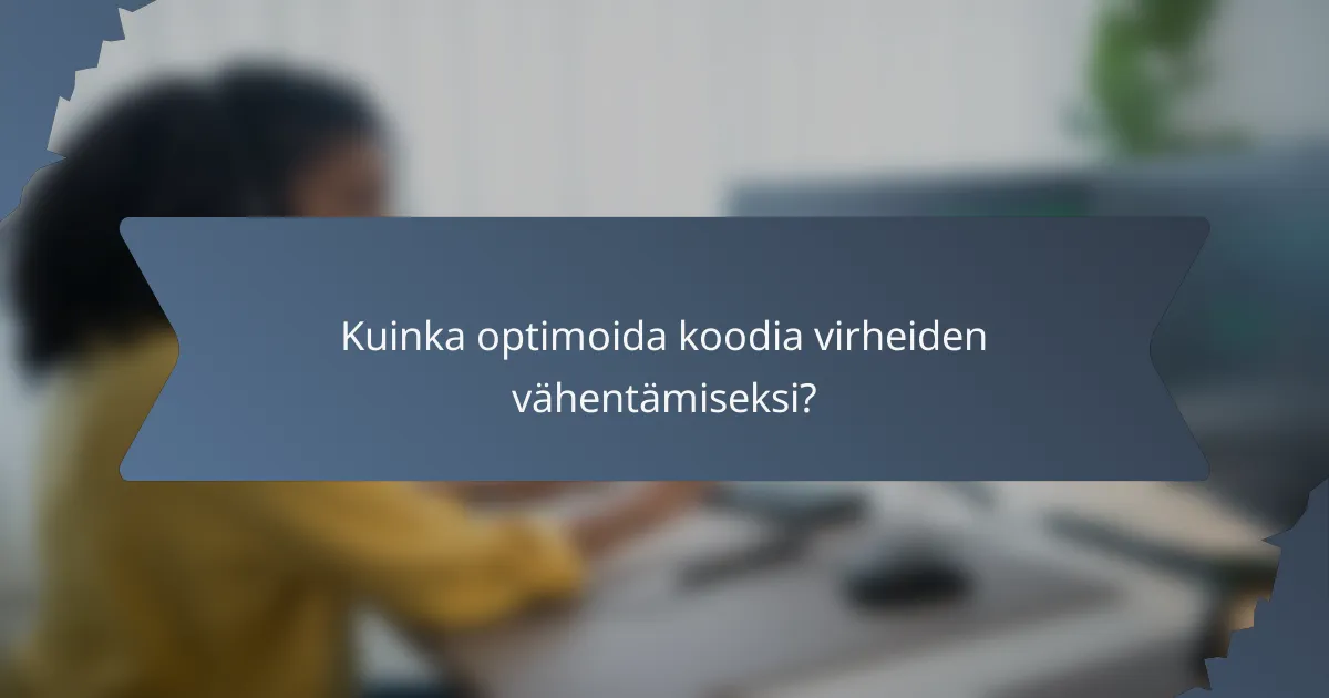 Kuinka optimoida koodia virheiden vähentämiseksi?