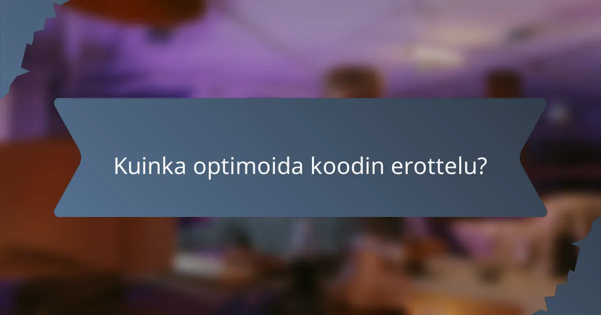 Kuinka optimoida koodin erottelu?