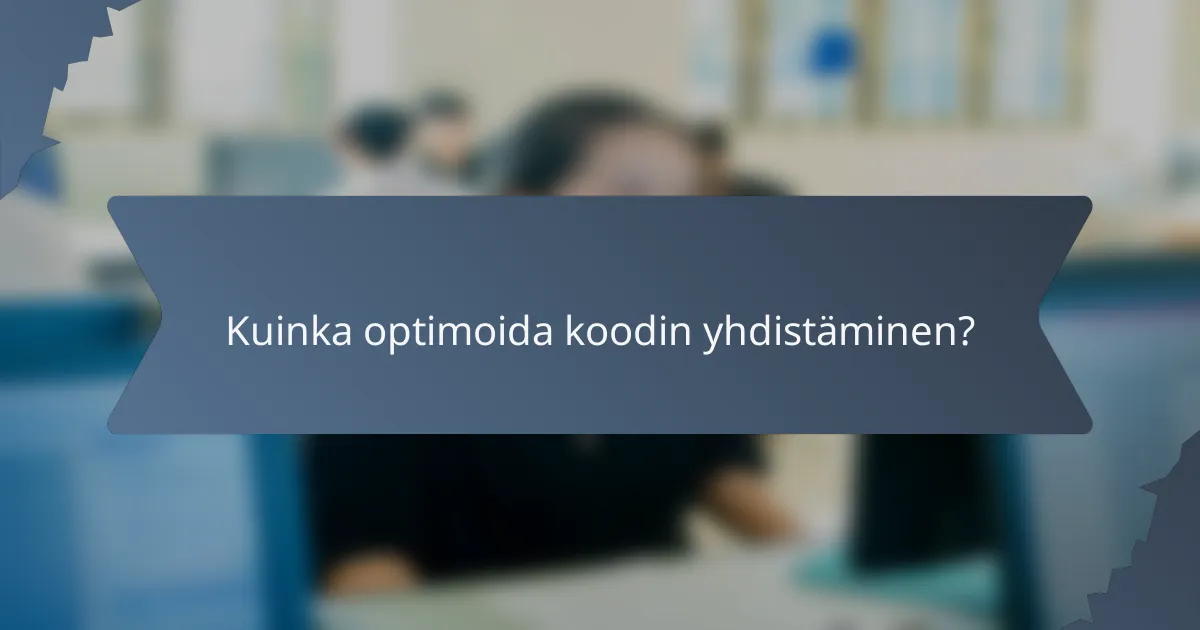 Kuinka optimoida koodin yhdistäminen?