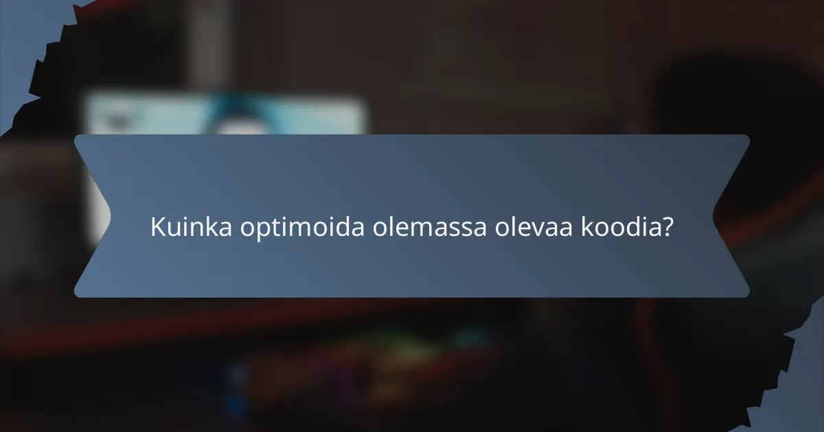 Kuinka optimoida olemassa olevaa koodia?