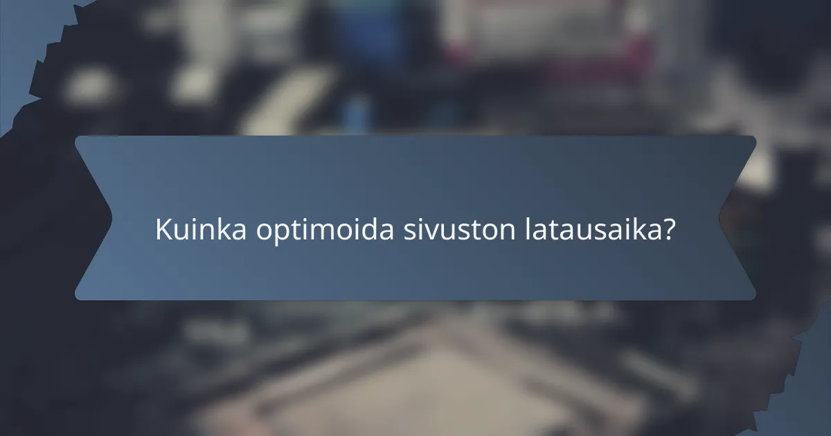 Kuinka optimoida sivuston latausaika?