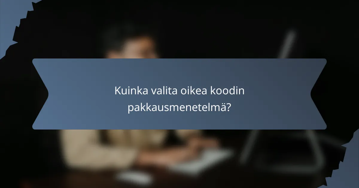 Kuinka valita oikea koodin pakkausmenetelmä?