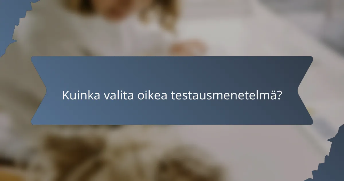 Kuinka valita oikea testausmenetelmä?