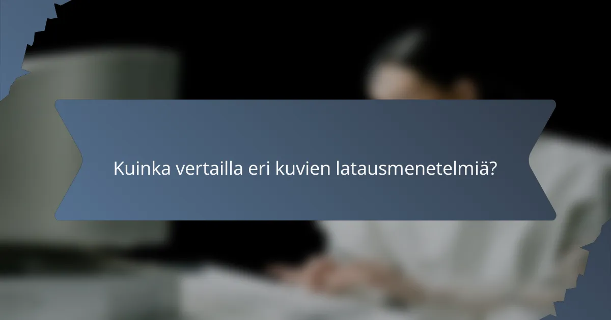 Kuinka vertailla eri kuvien latausmenetelmiä?