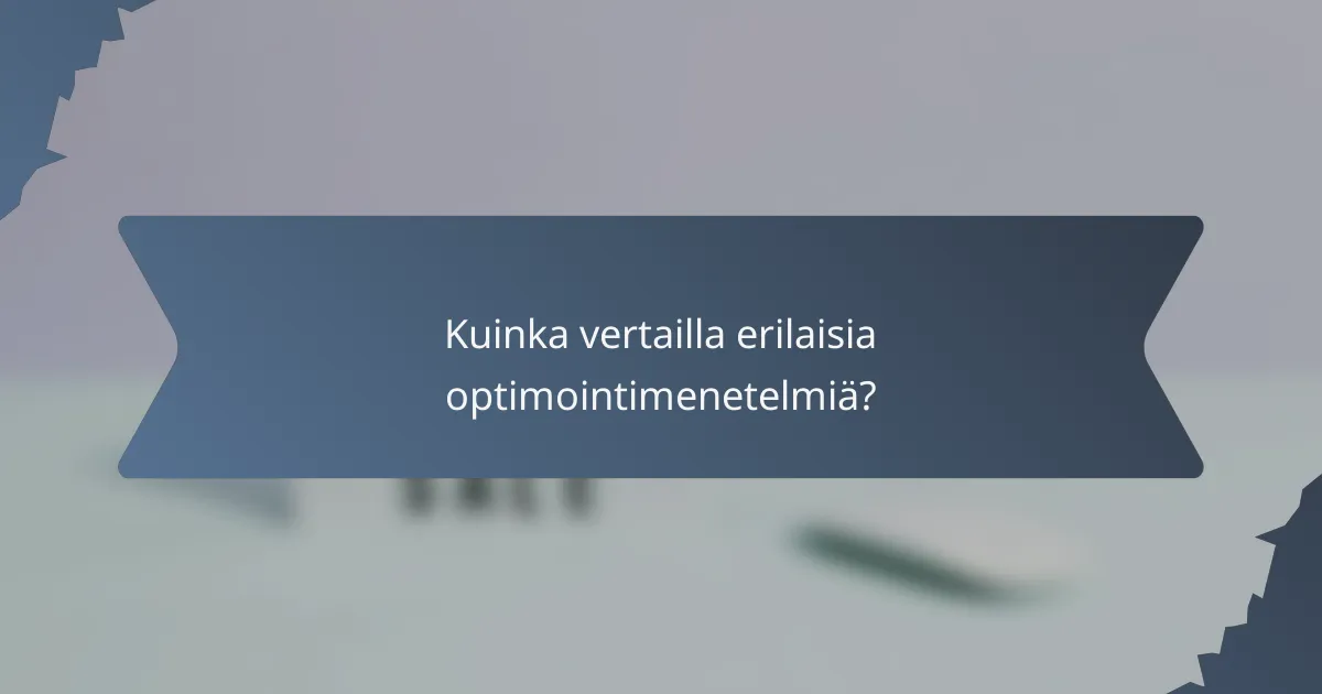 Kuinka vertailla erilaisia optimointimenetelmiä?