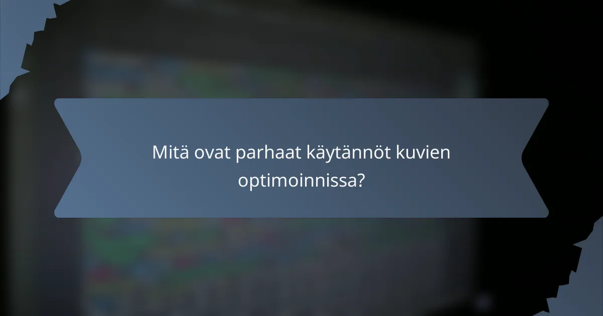 Mitä ovat parhaat käytännöt kuvien optimoinnissa?