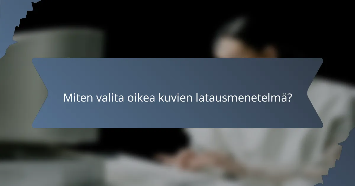 Miten valita oikea kuvien latausmenetelmä?