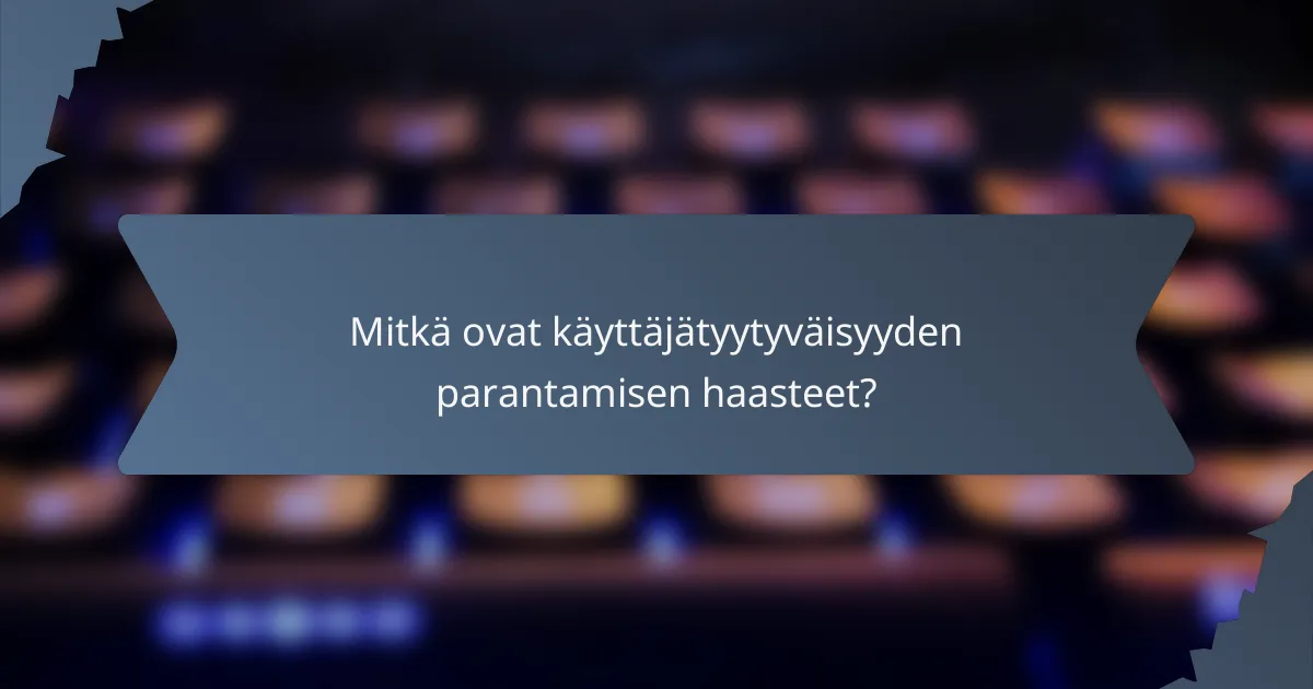 Mitkä ovat käyttäjätyytyväisyyden parantamisen haasteet?