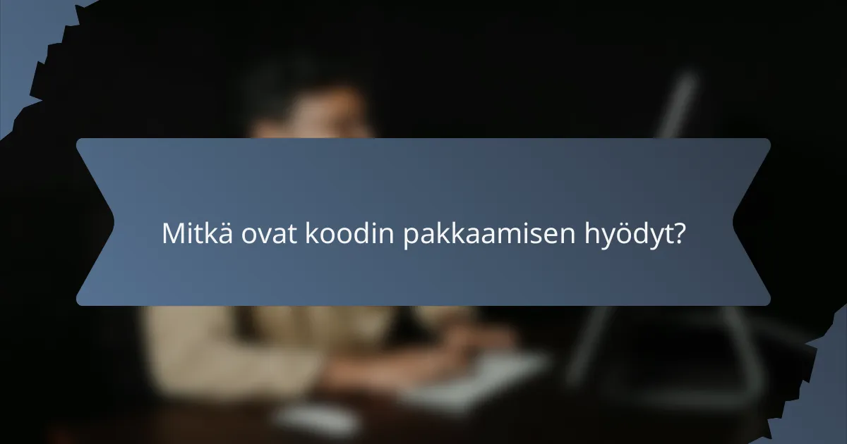 Mitkä ovat koodin pakkaamisen hyödyt?