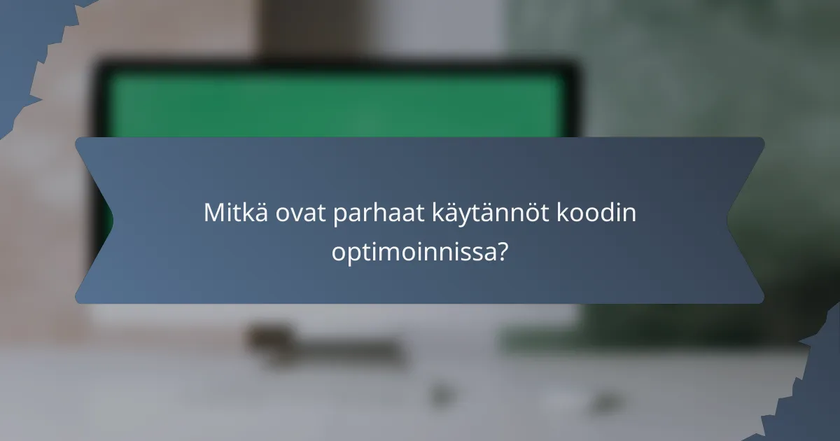 Mitkä ovat parhaat käytännöt koodin optimoinnissa?