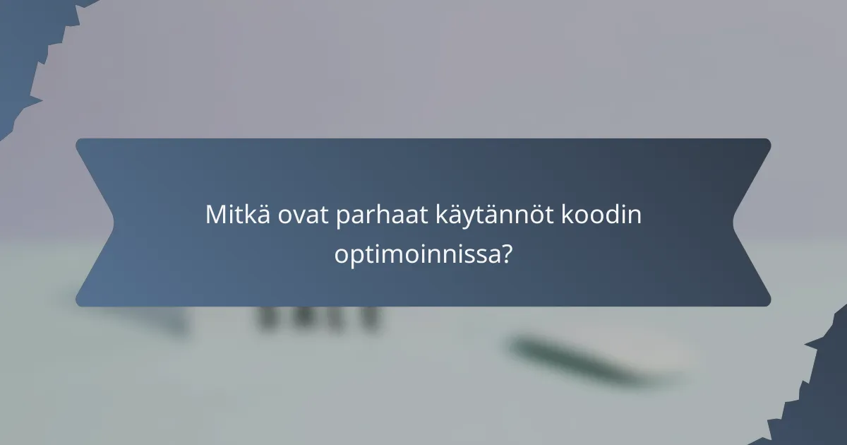Mitkä ovat parhaat käytännöt koodin optimoinnissa?