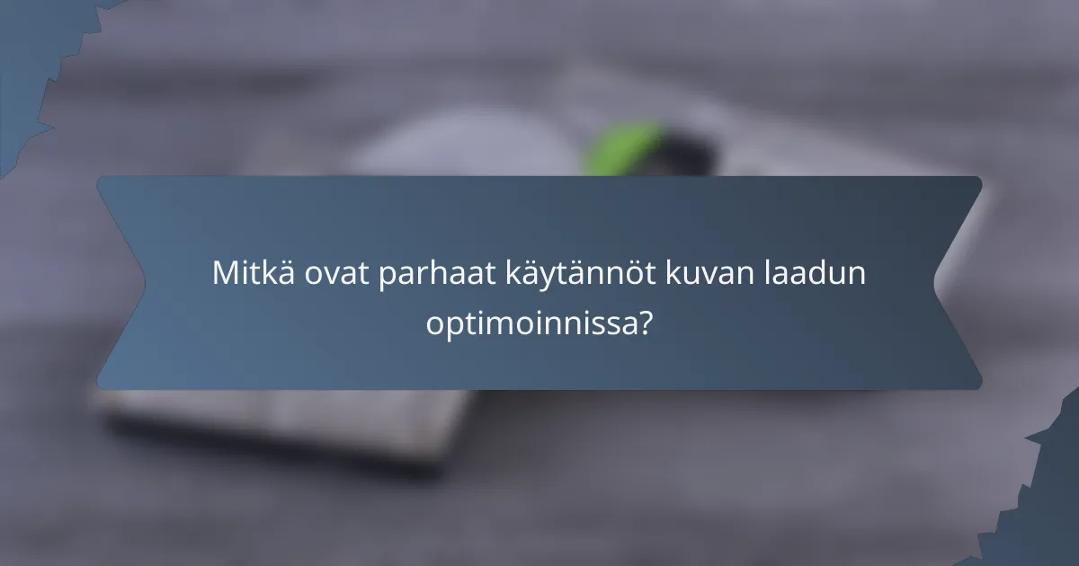 Mitkä ovat parhaat käytännöt kuvan laadun optimoinnissa?
