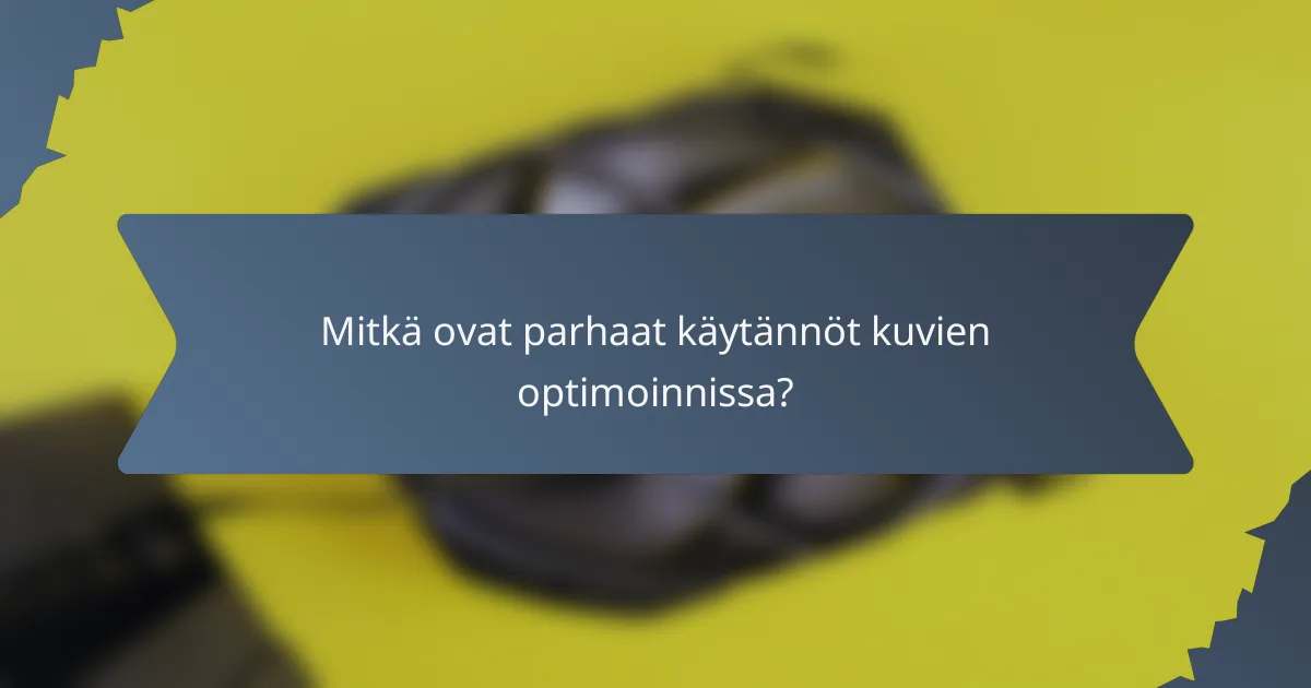 Mitkä ovat parhaat käytännöt kuvien optimoinnissa?
