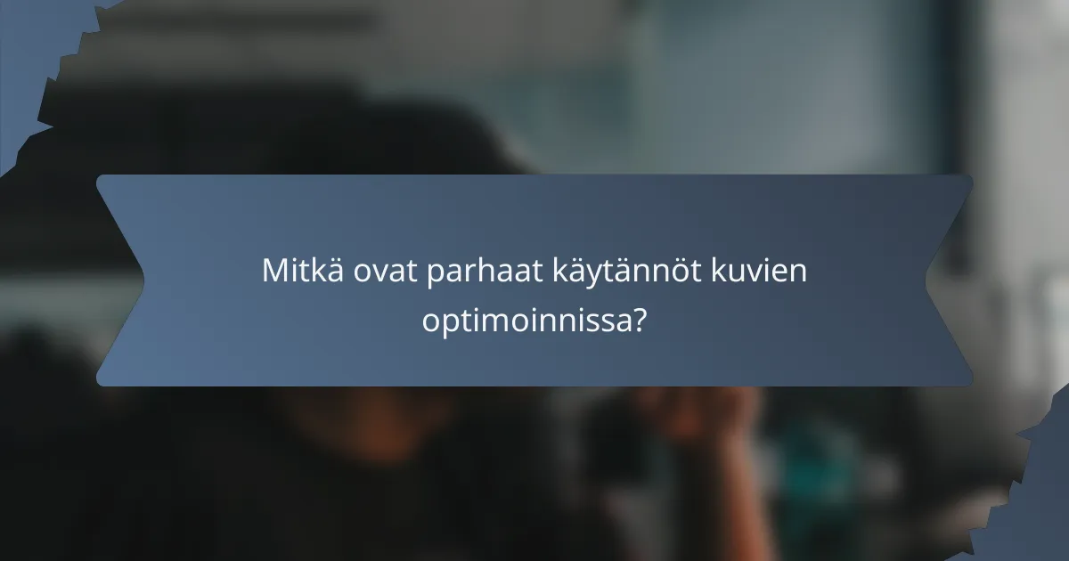 Mitkä ovat parhaat käytännöt kuvien optimoinnissa?