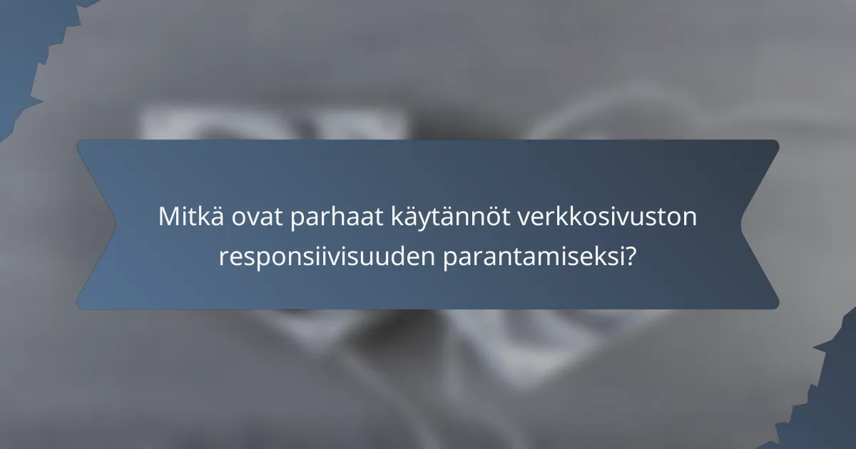 Mitkä ovat parhaat käytännöt verkkosivuston responsiivisuuden parantamiseksi?