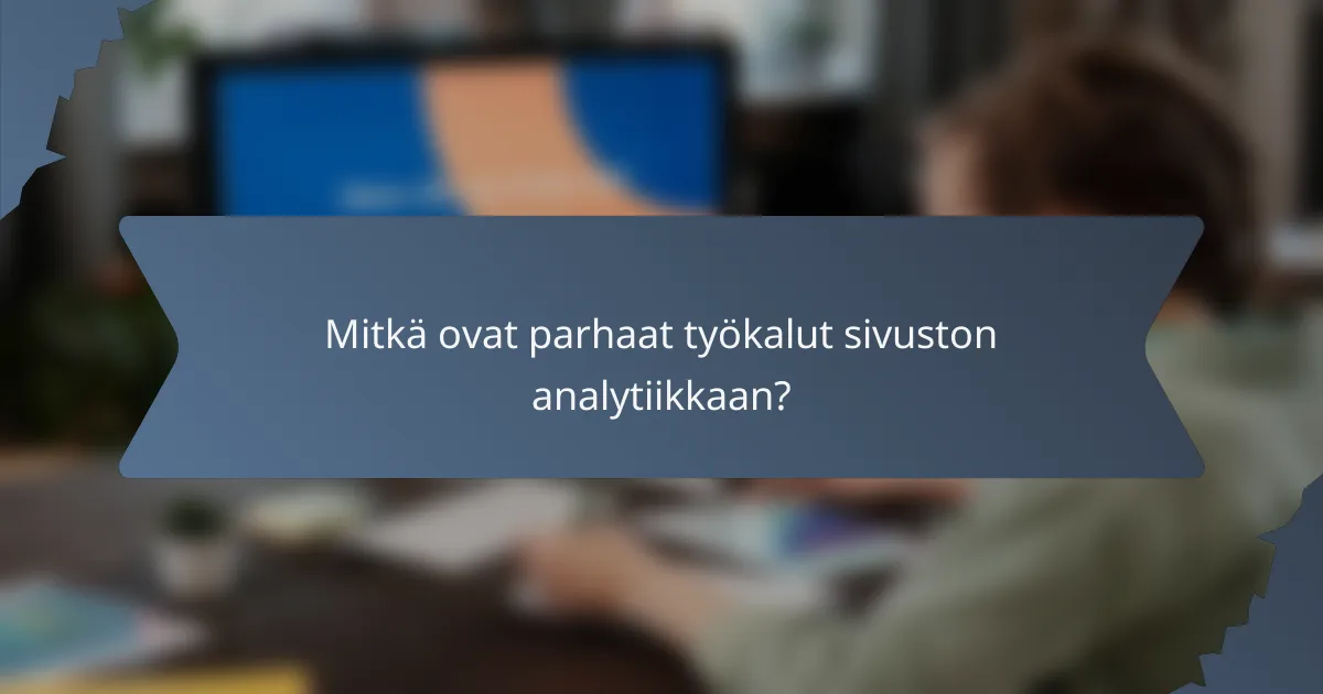 Mitkä ovat parhaat työkalut sivuston analytiikkaan?