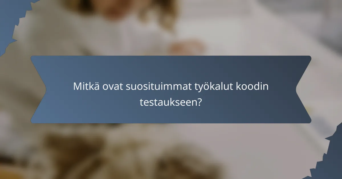 Mitkä ovat suosituimmat työkalut koodin testaukseen?