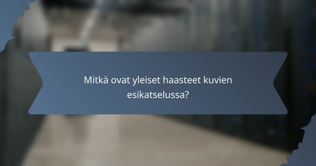 Mitkä ovat yleiset haasteet kuvien esikatselussa?