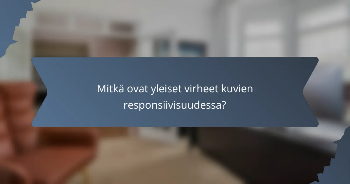 Mitkä ovat yleiset virheet kuvien responsiivisuudessa?