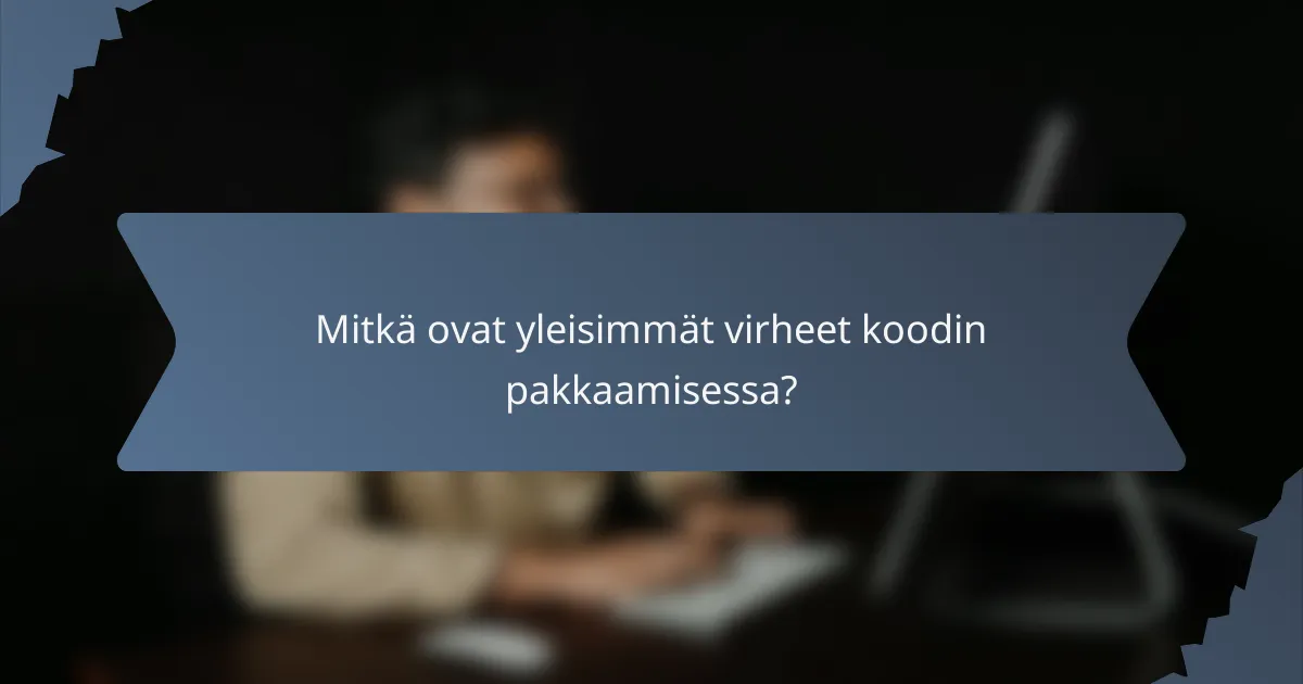 Mitkä ovat yleisimmät virheet koodin pakkaamisessa?