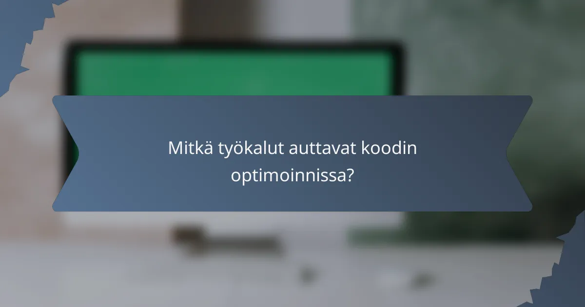 Mitkä työkalut auttavat koodin optimoinnissa?