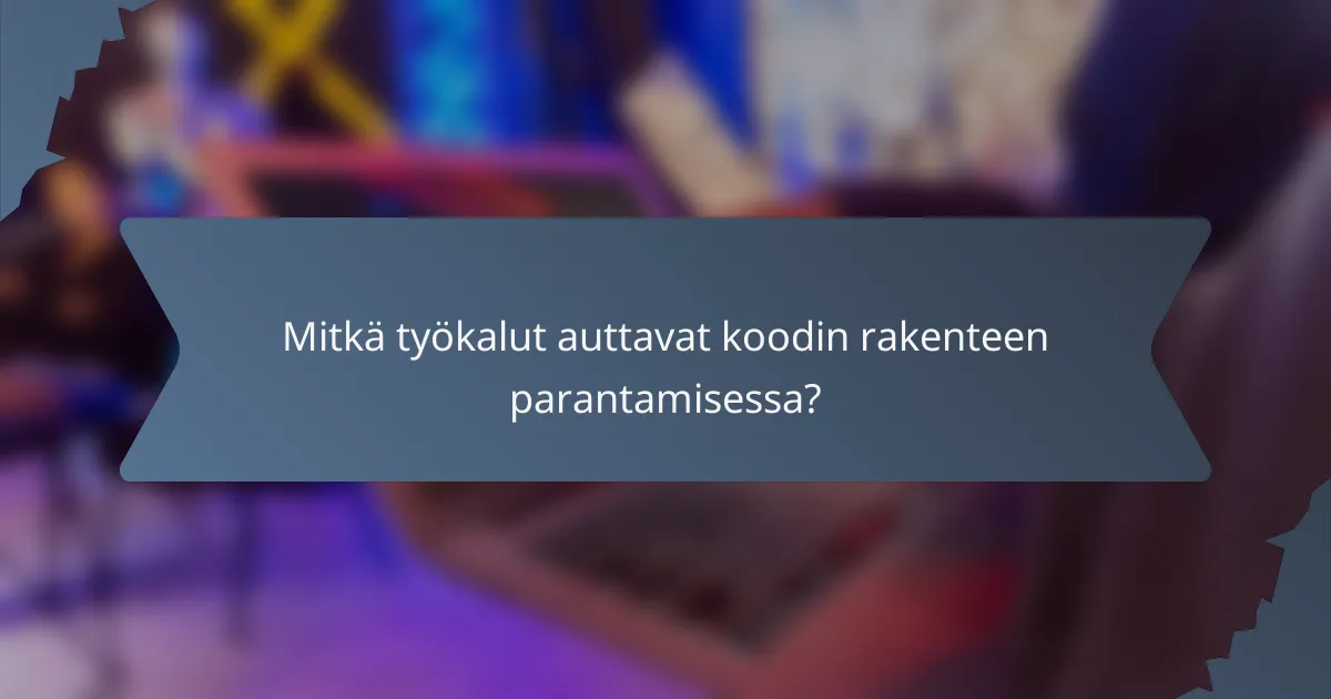 Mitkä työkalut auttavat koodin rakenteen parantamisessa?