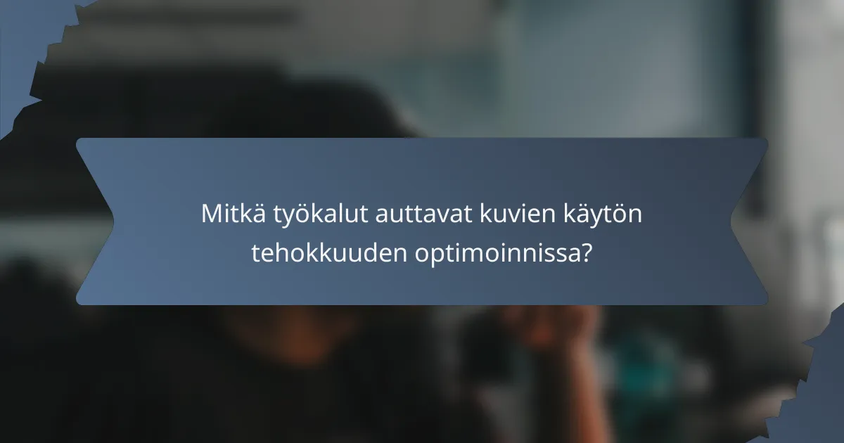 Mitkä työkalut auttavat kuvien käytön tehokkuuden optimoinnissa?