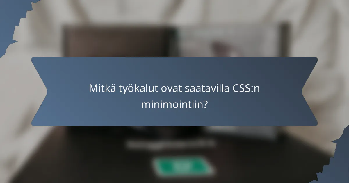 Mitkä työkalut ovat saatavilla CSS:n minimointiin?